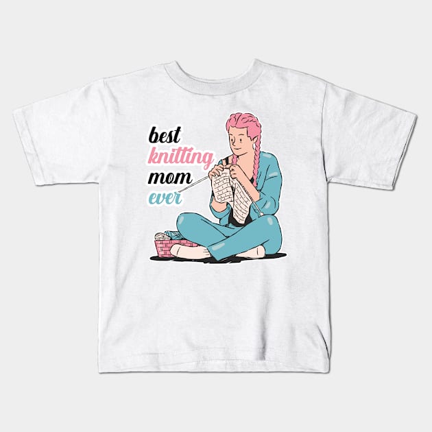 Best Knitting Mom Ever Kids T-Shirt by nextneveldesign